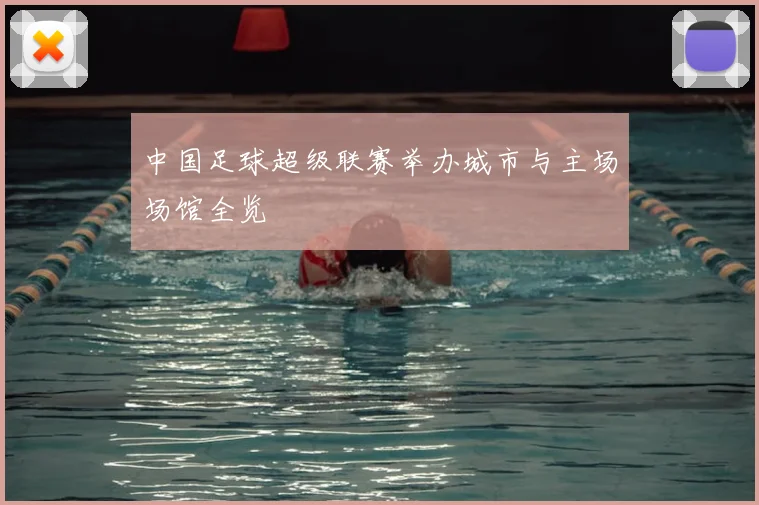 中国足球超级联赛举办城市与主场场馆全览