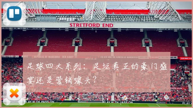 足球四大系列:足坛真正的豪门盛宴还是营销噱头?